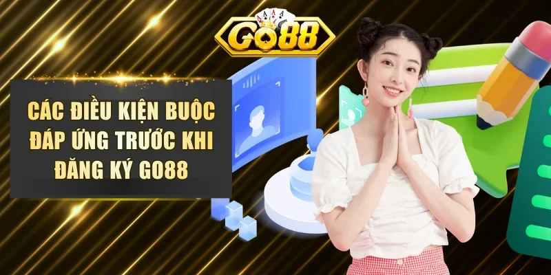 Các điều kiện buộc đáp ứng trước khi đăng ký GO88