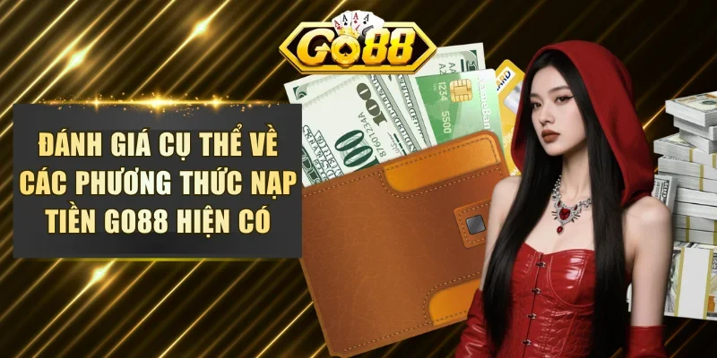 Đánh giá cụ thể về các phương thức nạp tiền GO88 hiện có