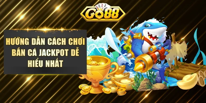 Hướng dẫn cách chơi bắn cá jackpot dễ hiểu nhất