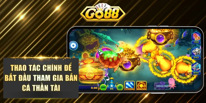 Những thao tác chính để bắt đầu tham gia bắn cá Thần Tài