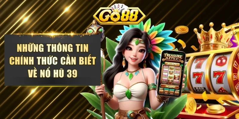 Những thông tin chính thức cần biết về nổ hũ 39