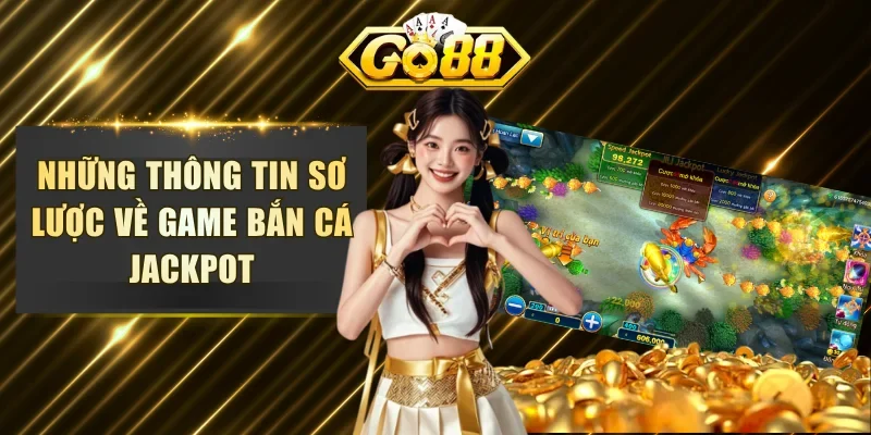 Những thông tin sơ lược về game bắn cá Jackpot
