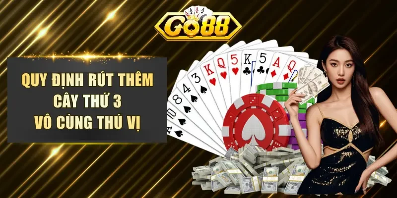Quy định rút thêm cây thứ 3 vô cùng thú vị