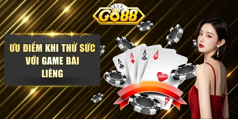 Ưu điểm khi thử sức với game bài Liêng